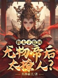 假太子监国，尤物帝后太撩人
