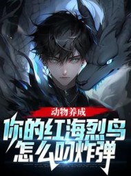 动物养成：你的红海烈鸟怎么叼炸弹小说阅读